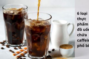Top 6 thực phẩm và đồ uống chứa caffeine phổ biến bạn nên biết